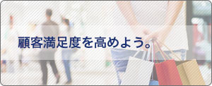 顧客満足度を高めよう。