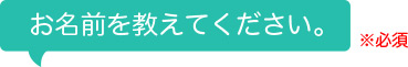 お名前を教えてください。