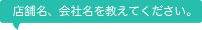 店舗名、会社名を教えてください。